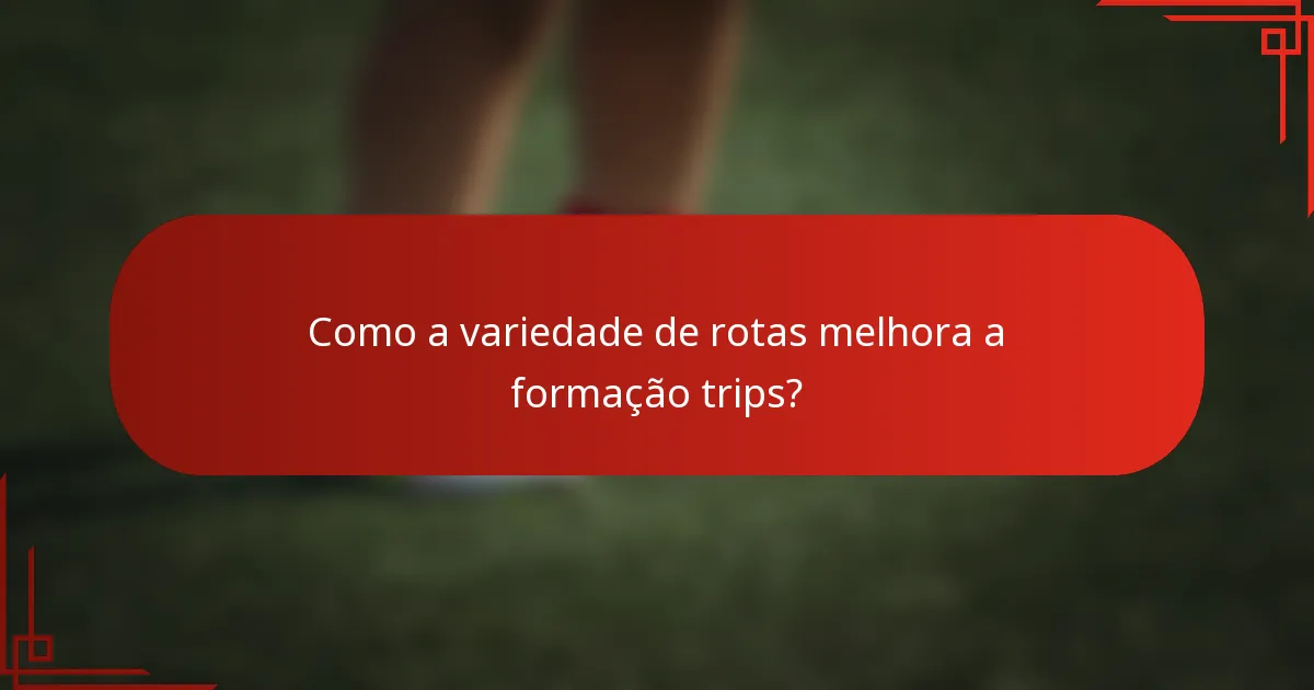 Como a variedade de rotas melhora a formação trips?