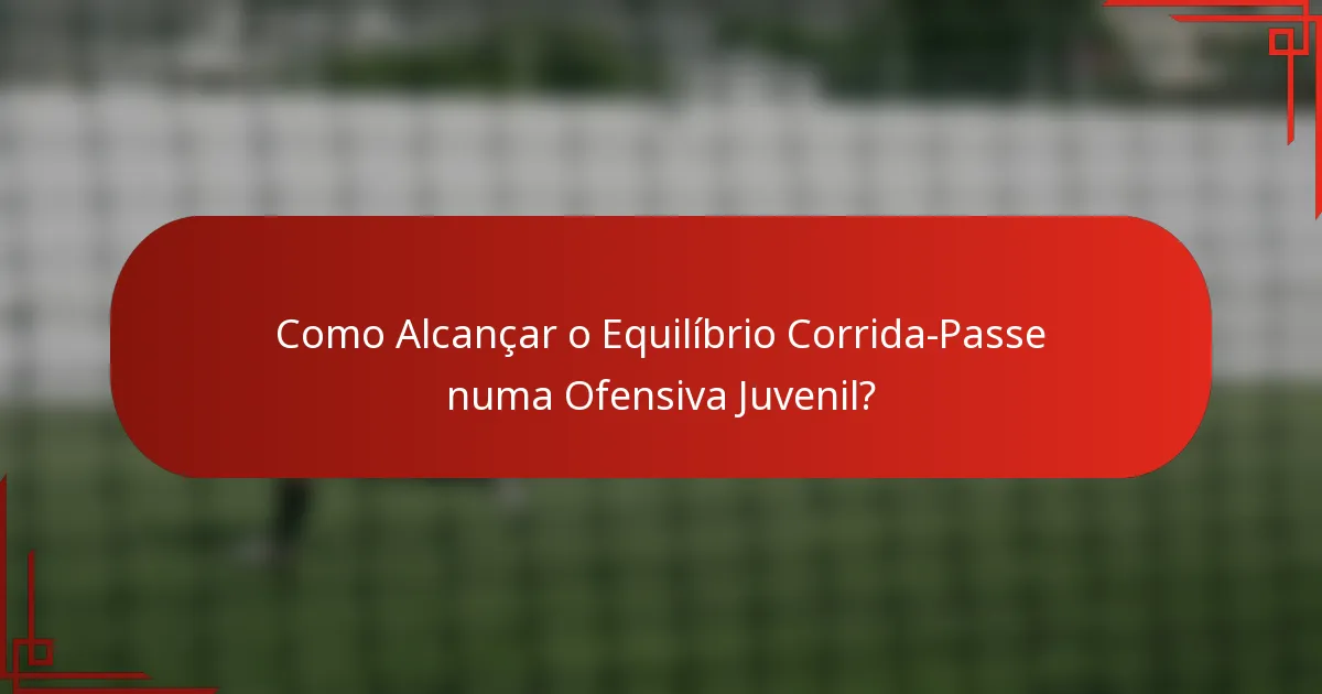 Como Alcançar o Equilíbrio Corrida-Passe numa Ofensiva Juvenil?