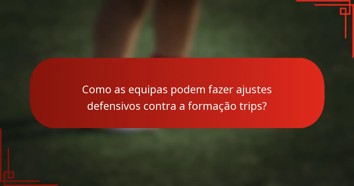 Como as equipas podem fazer ajustes defensivos contra a formação trips?