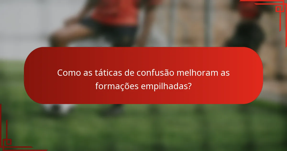 Como as táticas de confusão melhoram as formações empilhadas?