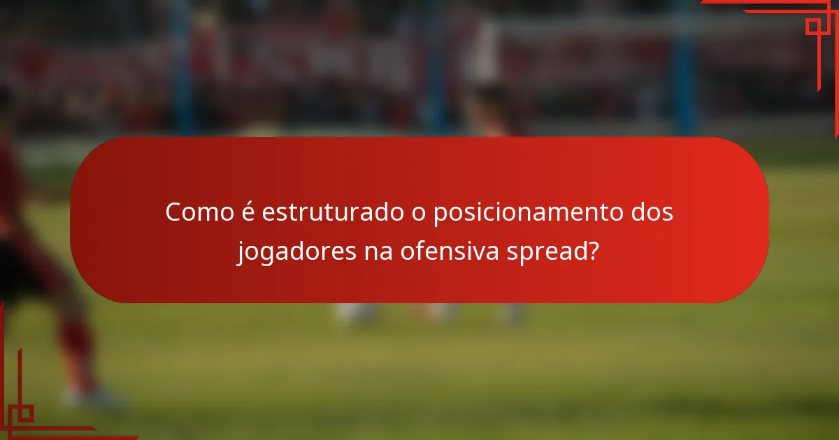 Como é estruturado o posicionamento dos jogadores na ofensiva spread?