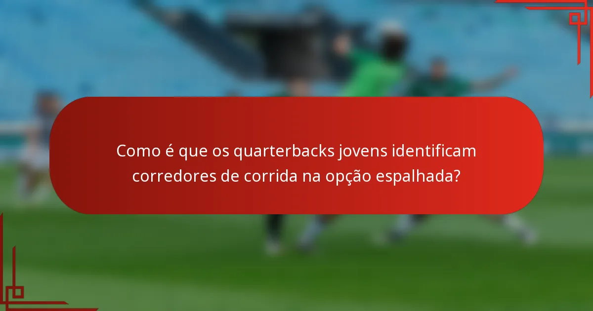 Como é que os quarterbacks jovens identificam corredores de corrida na opção espalhada?