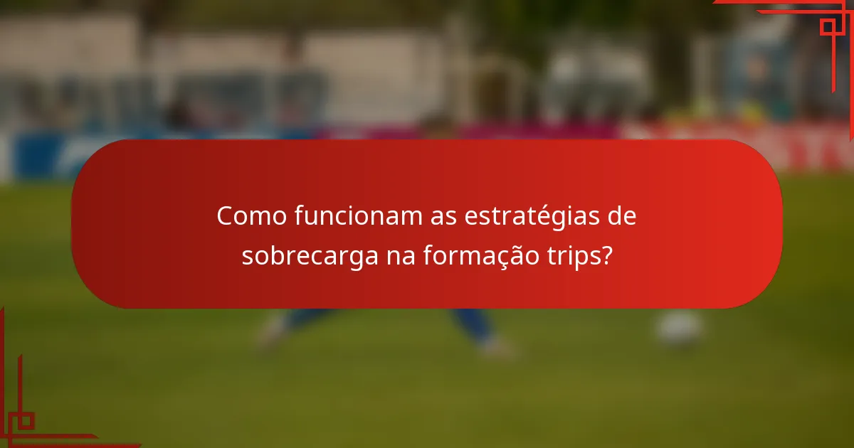 Como funcionam as estratégias de sobrecarga na formação trips?