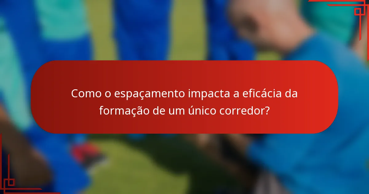 Como o espaçamento impacta a eficácia da formação de um único corredor?