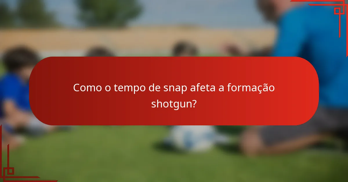 Como o tempo de snap afeta a formação shotgun?