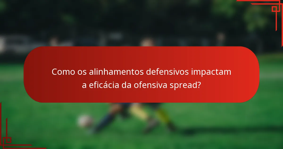 Como os alinhamentos defensivos impactam a eficácia da ofensiva spread?