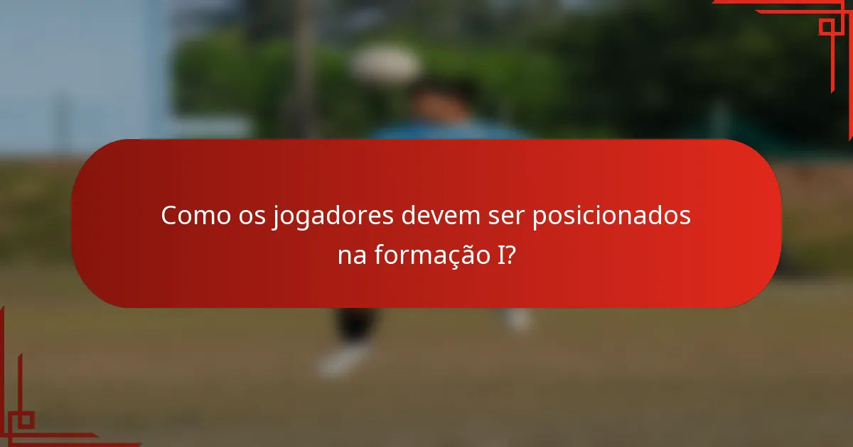 Como os jogadores devem ser posicionados na formação I?