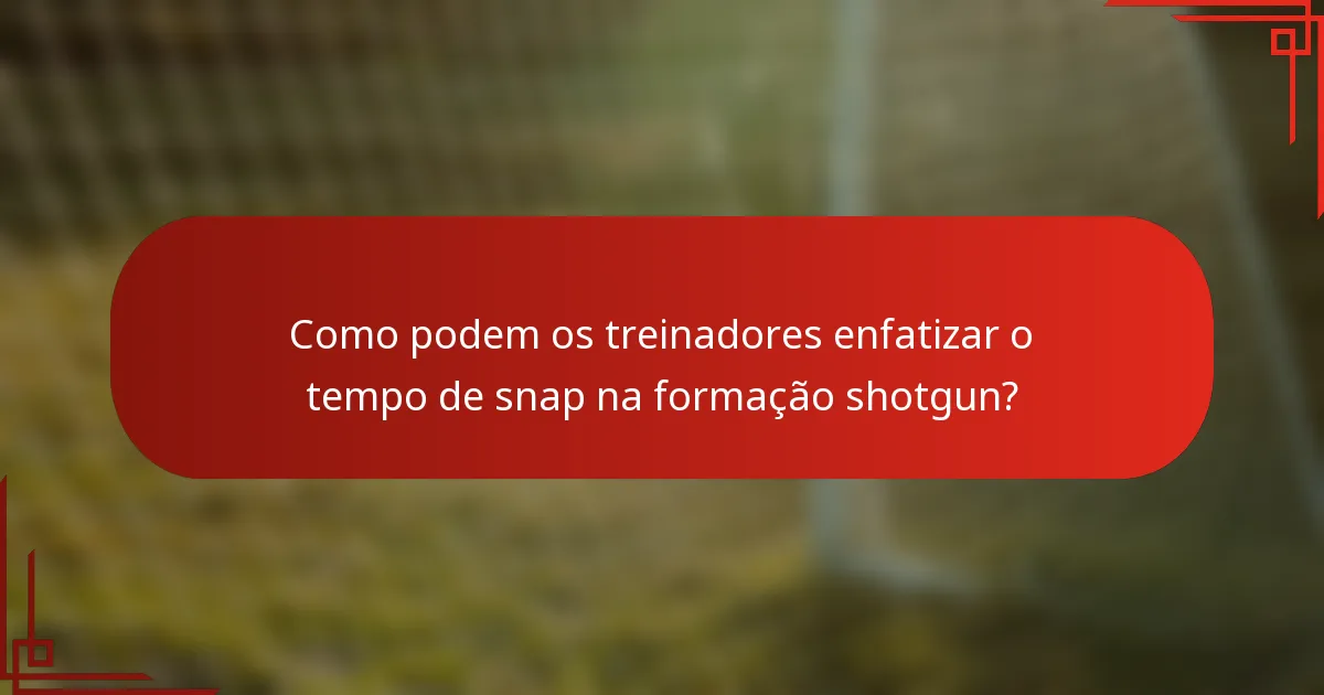 Como podem os treinadores enfatizar o tempo de snap na formação shotgun?