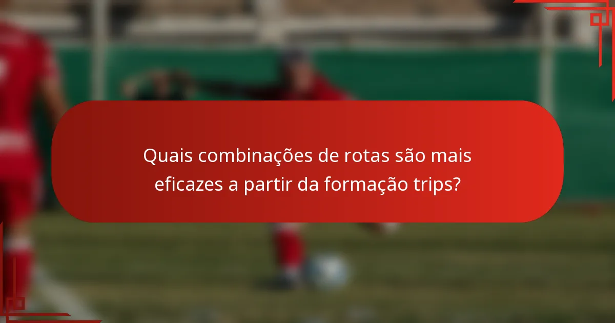 Quais combinações de rotas são mais eficazes a partir da formação trips?