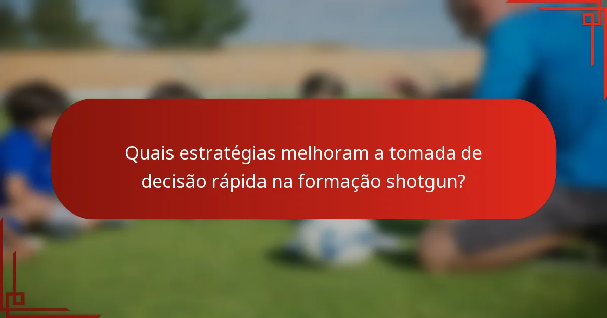 Quais estratégias melhoram a tomada de decisão rápida na formação shotgun?