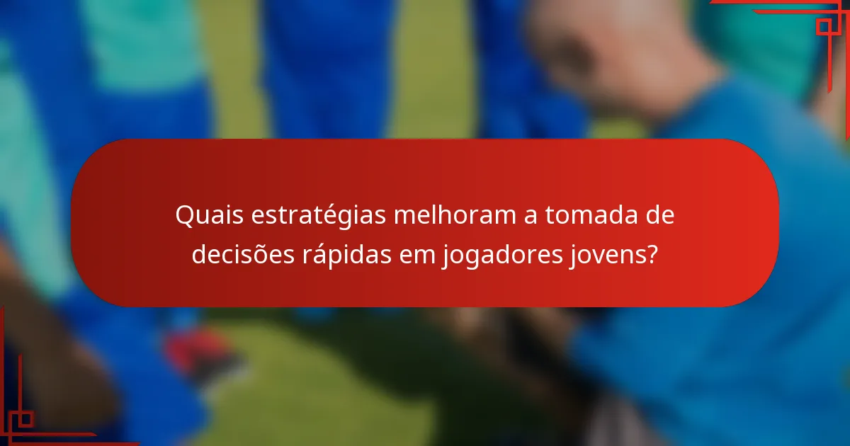 Quais estratégias melhoram a tomada de decisões rápidas em jogadores jovens?