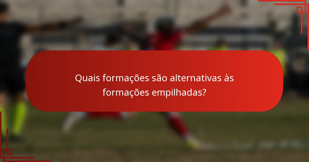 Quais formações são alternativas às formações empilhadas?