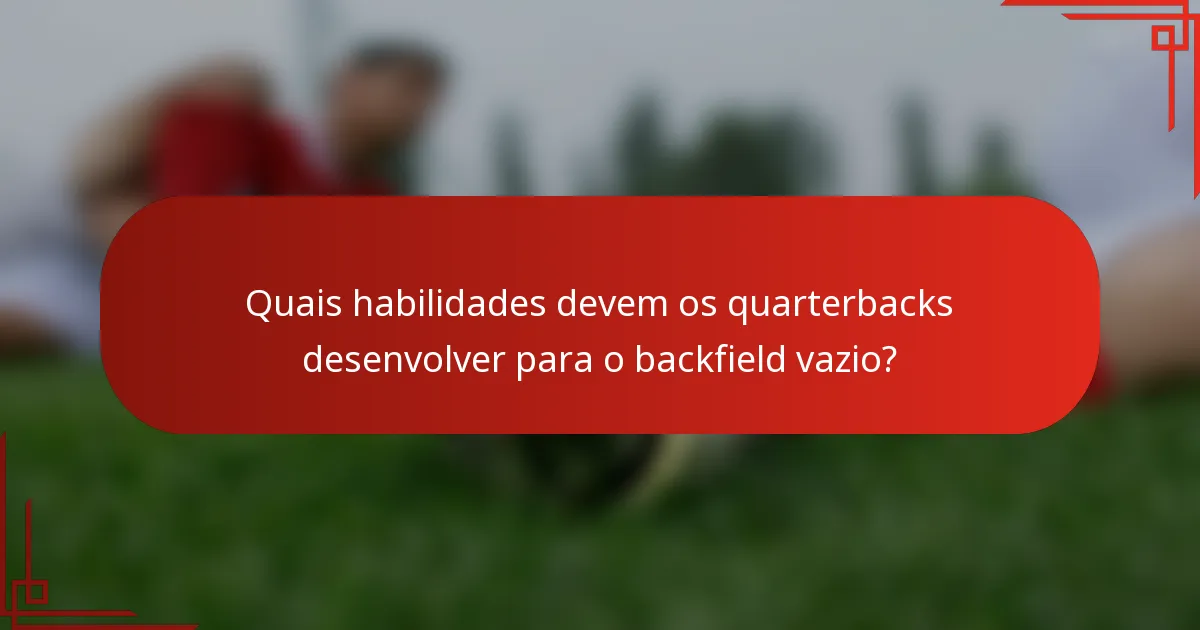 Quais habilidades devem os quarterbacks desenvolver para o backfield vazio?
