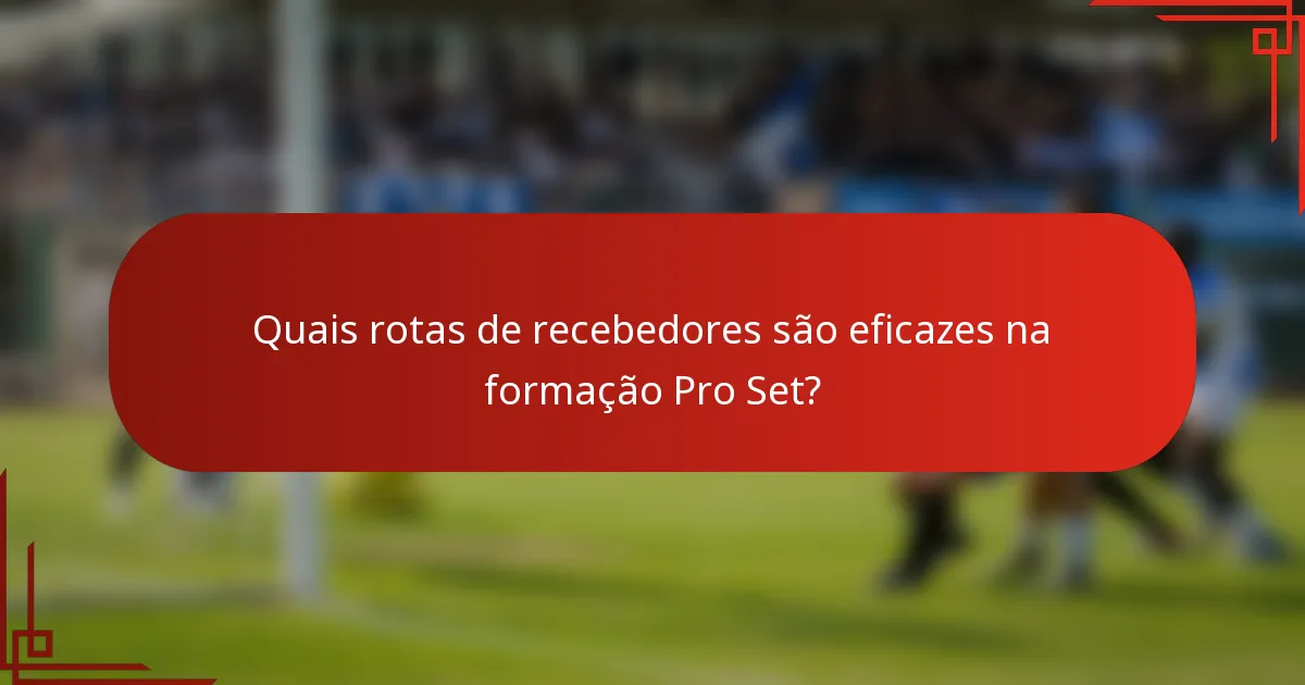 Quais rotas de recebedores são eficazes na formação Pro Set?
