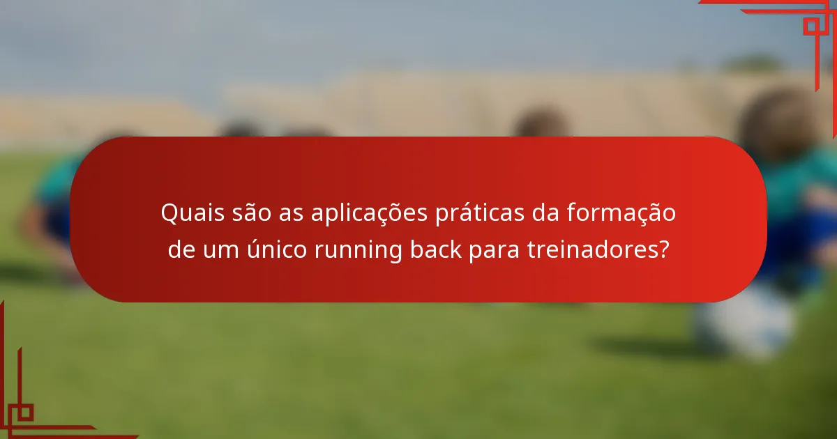 Quais são as aplicações práticas da formação de um único running back para treinadores?