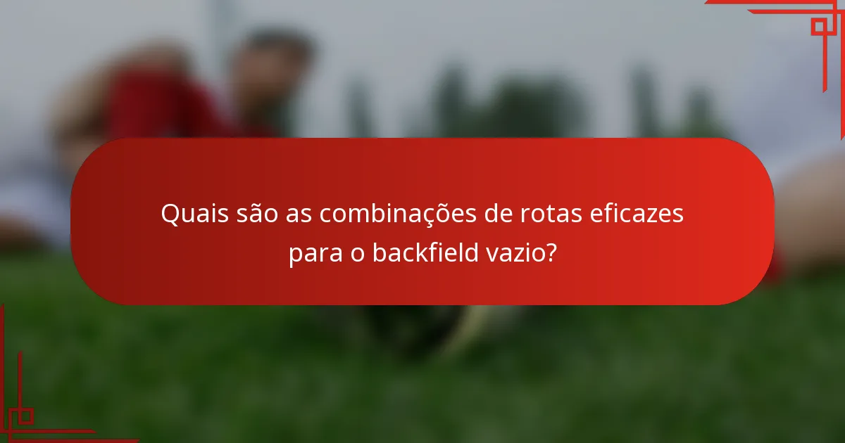 Quais são as combinações de rotas eficazes para o backfield vazio?