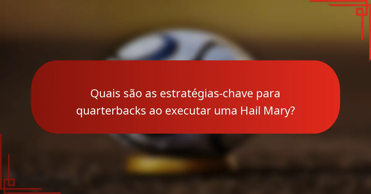 Quais são as estratégias-chave para quarterbacks ao executar uma Hail Mary?