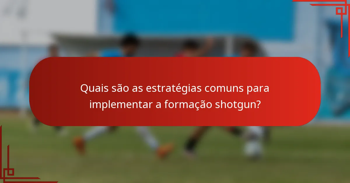 Quais são as estratégias comuns para implementar a formação shotgun?
