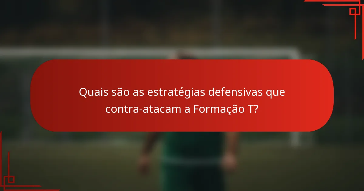 Quais são as estratégias defensivas que contra-atacam a Formação T?