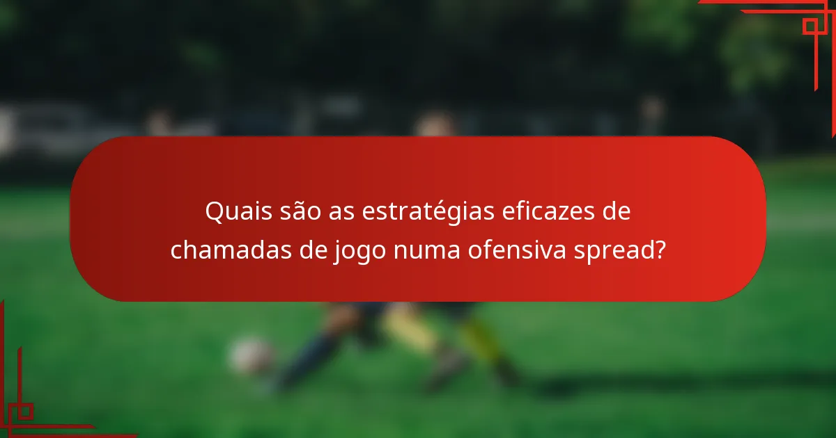 Quais são as estratégias eficazes de chamadas de jogo numa ofensiva spread?