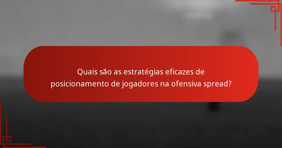 Quais são as estratégias eficazes de posicionamento de jogadores na ofensiva spread?