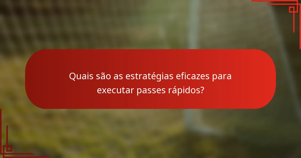 Quais são as estratégias eficazes para executar passes rápidos?
