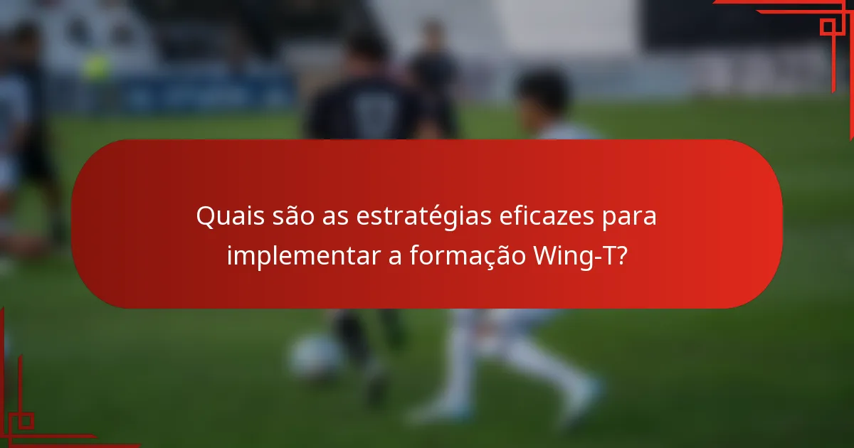Quais são as estratégias eficazes para implementar a formação Wing-T?