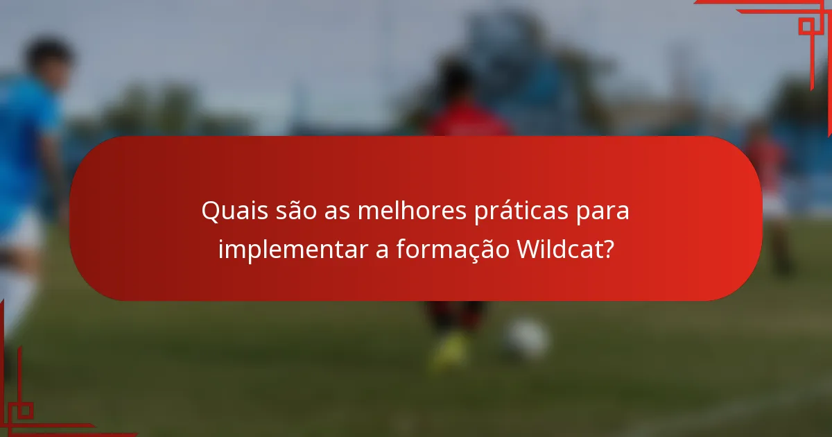 Quais são as melhores práticas para implementar a formação Wildcat?