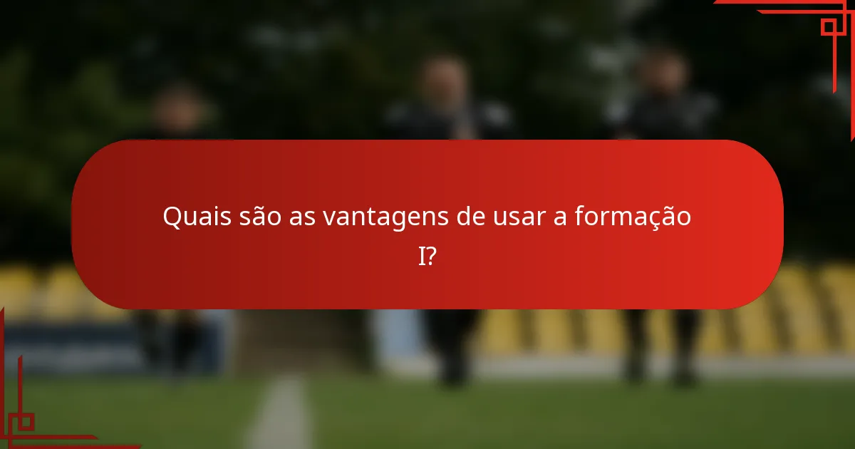 Quais são as vantagens de usar a formação I?