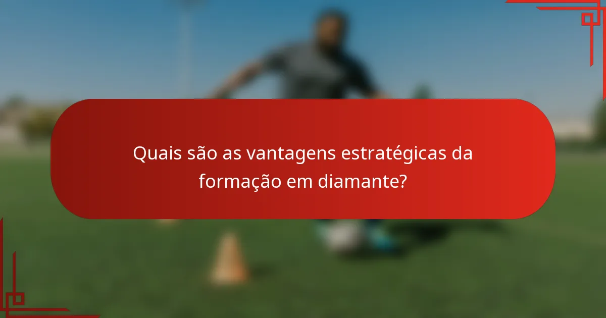 Quais são as vantagens estratégicas da formação em diamante?