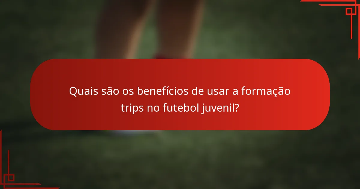 Quais são os benefícios de usar a formação trips no futebol juvenil?