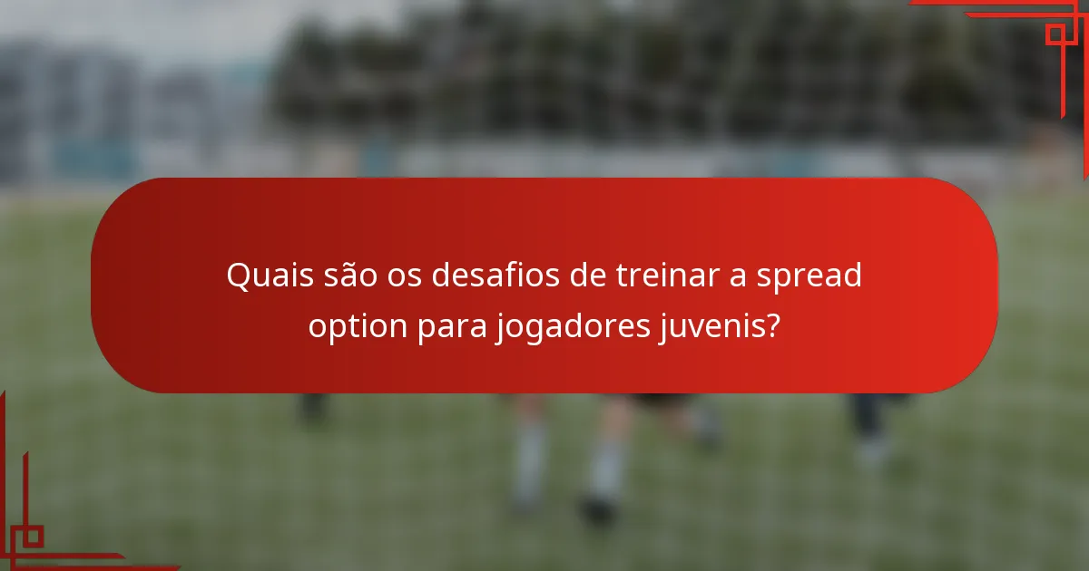 Quais são os desafios de treinar a spread option para jogadores juvenis?