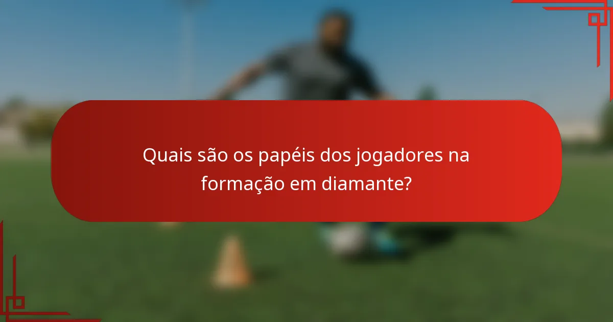 Quais são os papéis dos jogadores na formação em diamante?