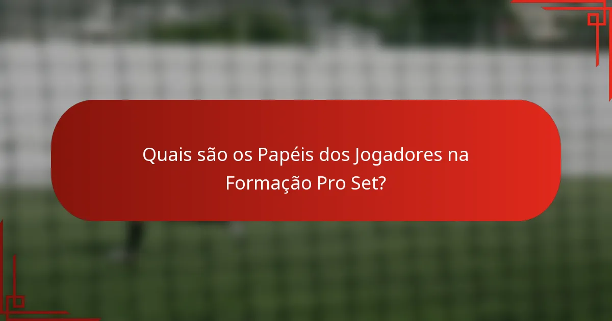 Quais são os Papéis dos Jogadores na Formação Pro Set?
