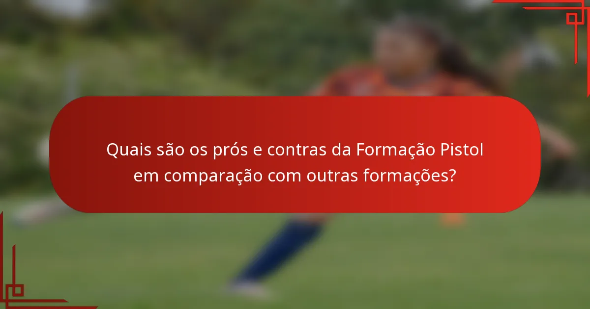 Quais são os prós e contras da Formação Pistol em comparação com outras formações?