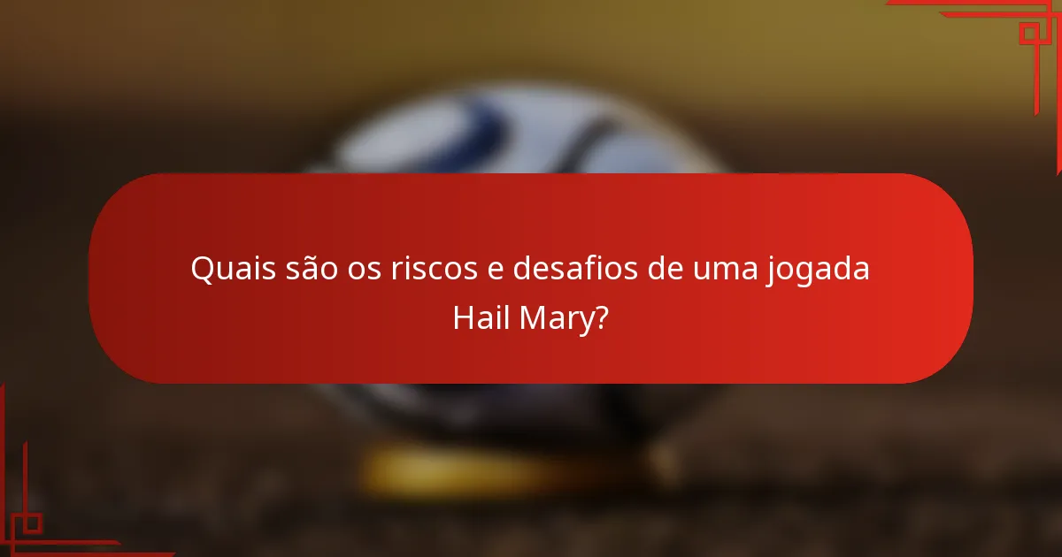 Quais são os riscos e desafios de uma jogada Hail Mary?
