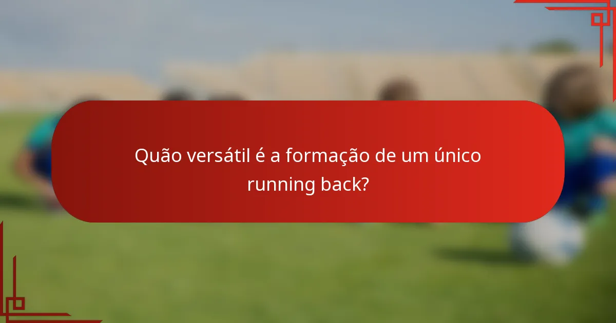 Quão versátil é a formação de um único running back?